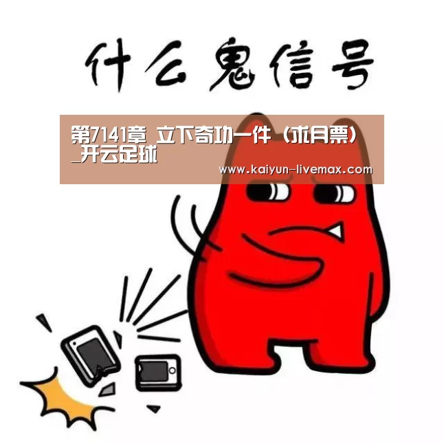 第7141章 立下奇功一件(求月票)_开云足球(图3) 开云篮球