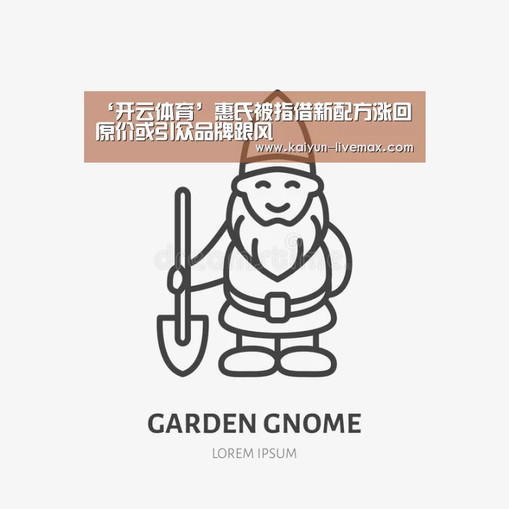 ‘开云体育’惠氏被指借新配方涨回原价或引众品牌跟风(图1) 开云体育